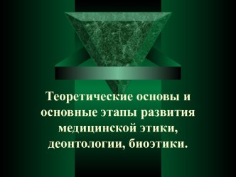 Теоретические основы и основные этапы развития медицинской этики, деонтологии, биоэтики