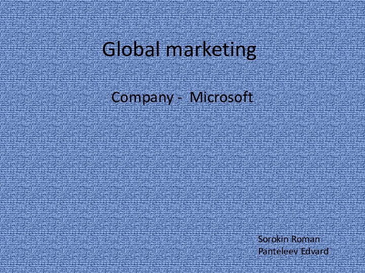 Global marketingCompany - MicrosoftSorokin RomanPanteleev Edvard