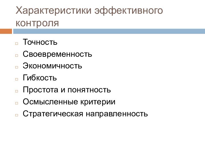 Характеристики эффективного контроляТочностьСвоевременностьЭкономичностьГибкостьПростота и понятностьОсмысленные критерииСтратегическая направленность