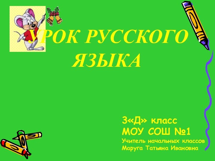 3«Д» классМОУ СОШ №1Учитель начальных классовМаруга Татьяна ИвановнаУРОК РУССКОГО ЯЗЫКА