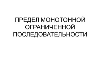 ПРЕДЕЛ МОНОТОННОЙ ОГРАНИЧЕННОЙ ПОСЛЕДОВАТЕЛЬНОСТИ