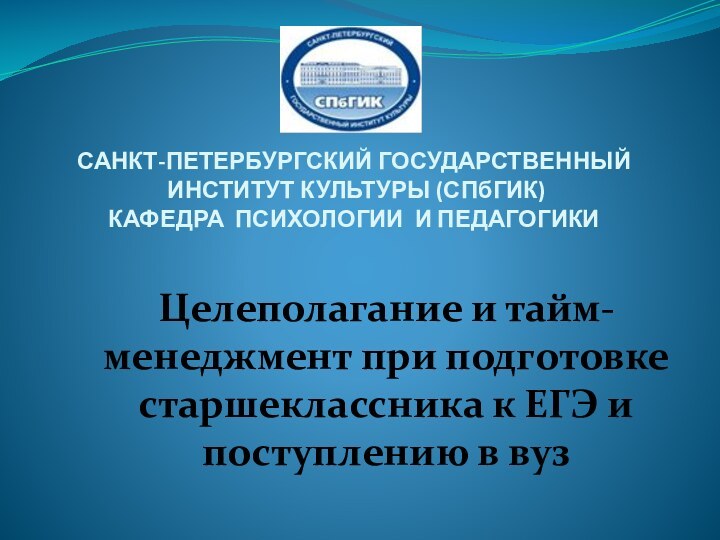 САНКТ-ПЕТЕРБУРГСКИЙ ГОСУДАРСТВЕННЫЙ  ИНСТИТУТ КУЛЬТУРЫ (СПбГИК) КАФЕДРА ПСИХОЛОГИИ И ПЕДАГОГИКИ Целеполагание и