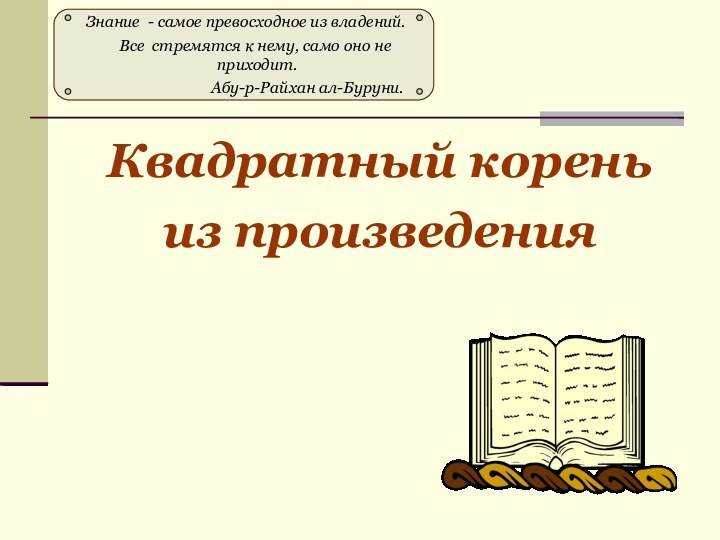 Квадратный корень из произведения Знание - самое превосходное из владений.