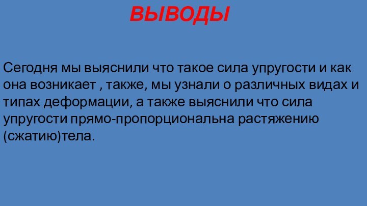 ВЫВОДЫСегодня мы выяснили что такое сила упругости и как она возникает ,