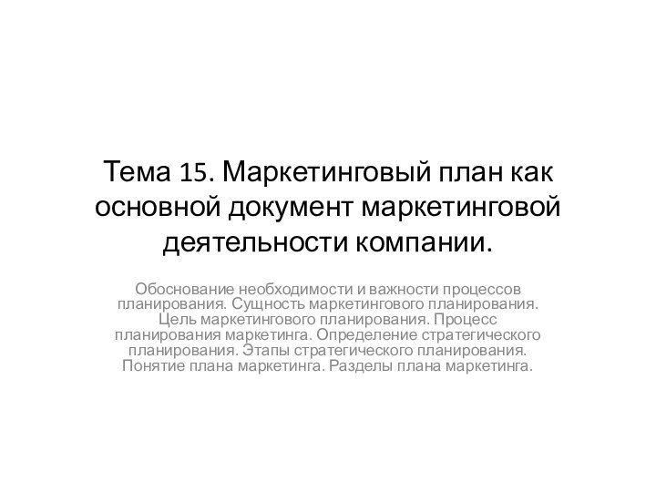 Тема 15. Маркетинговый план как основной документ маркетинговой деятельности компании.Обоснование необходимости и