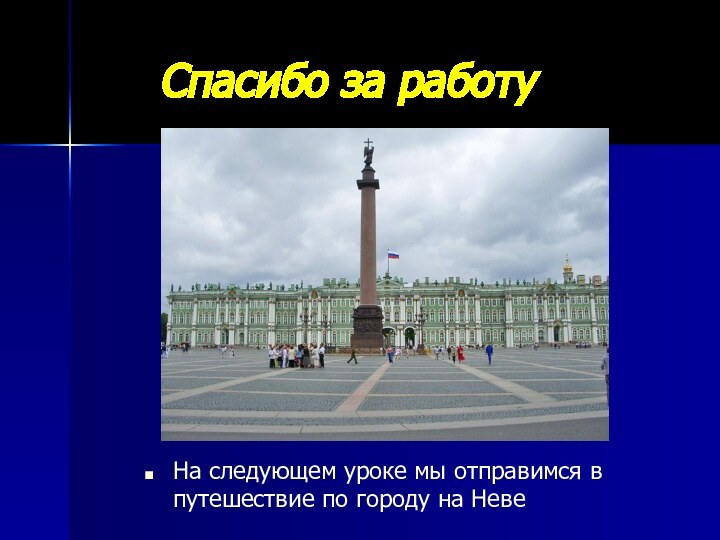 Спасибо за работуНа следующем уроке мы отправимся в путешествие по городу на Неве