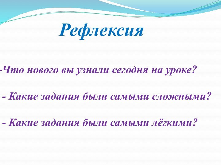 Рефлексия Что нового вы узнали сегодня на уроке? - Какие задания были самыми