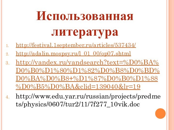 http://festival.1september.ru/articles/537434/http://adalin.mospsy.ru/l_01_00/op07.shtmlhttp://yandex.ru/yandsearch?text=%D0%BA%D0%B0%D1%80%D1%82%D0%B8%D0%BD%D0%BA%D0%B8+%D1%87%D0%B0%D1%88%D0%B5%D0%BA&clid=139040&lr=19http://www.edu.yar.ru/russian/projects/predmets/physics/0607/tur2/11/7f277_10vik.docИспользованная литература