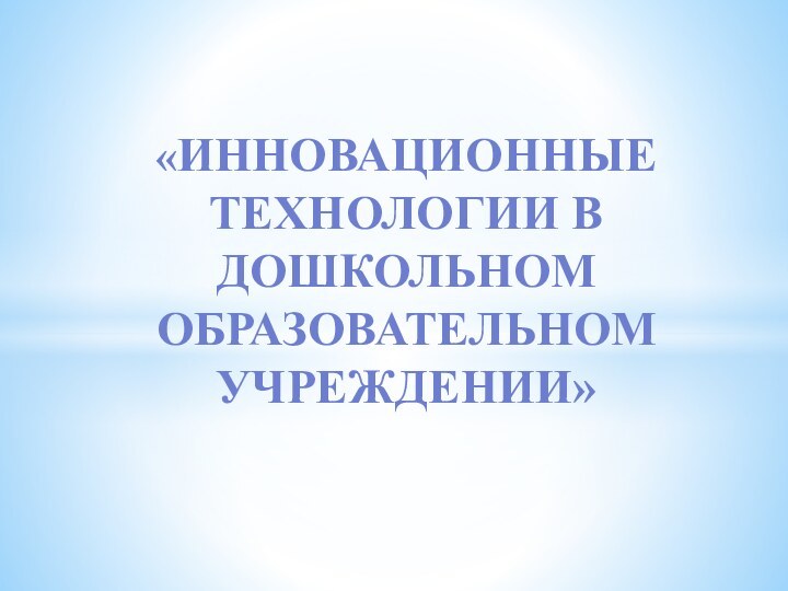 «Инновационные технологии в дошкольном образовательном учреждении»