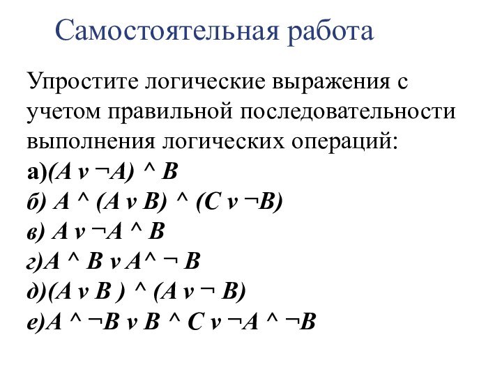 Самостоятельная работаУпростите логические выражения с учетом правильной последовательности выполнения логических операций:а)(A v