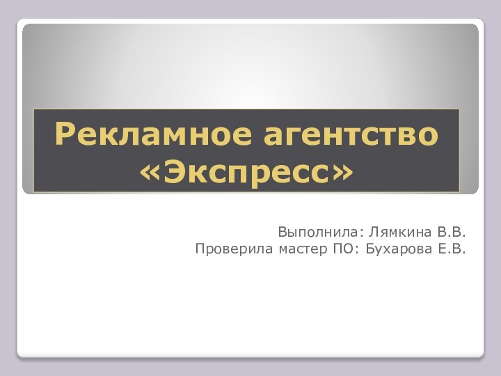 Рекламное агентство «Экспресс»Выполнила: Лямкина В.В.Проверила мастер ПО: Бухарова Е.В.