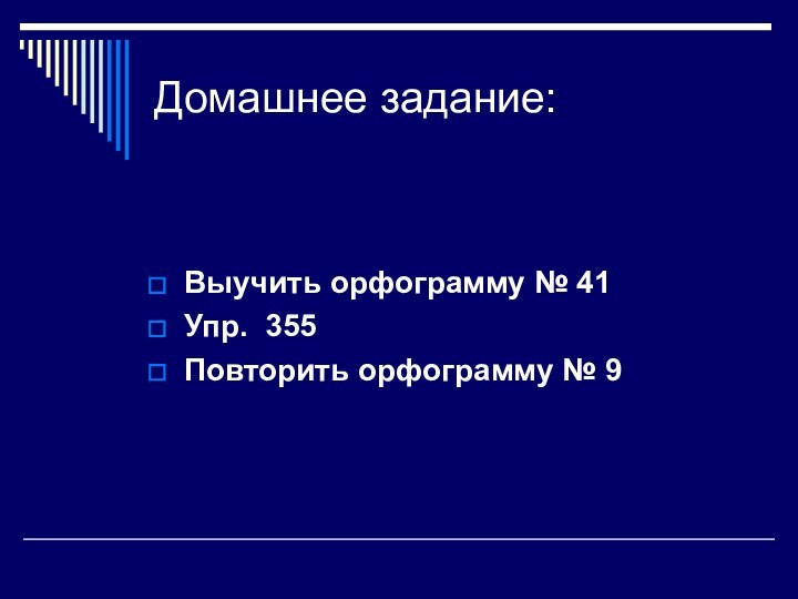 Домашнее задание:Выучить орфограмму № 41Упр. 355Повторить орфограмму № 9