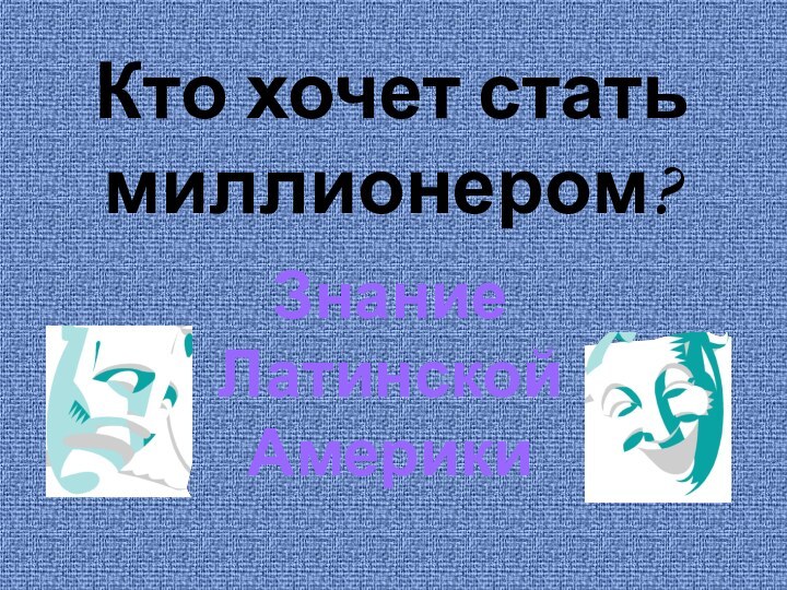 Кто хочет стать миллионером?Знание Латинской Америки