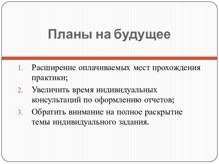 Планы на будущееРасширение оплачиваемых мест прохождения практики;Увеличить время индивидуальных консультаций по оформлению