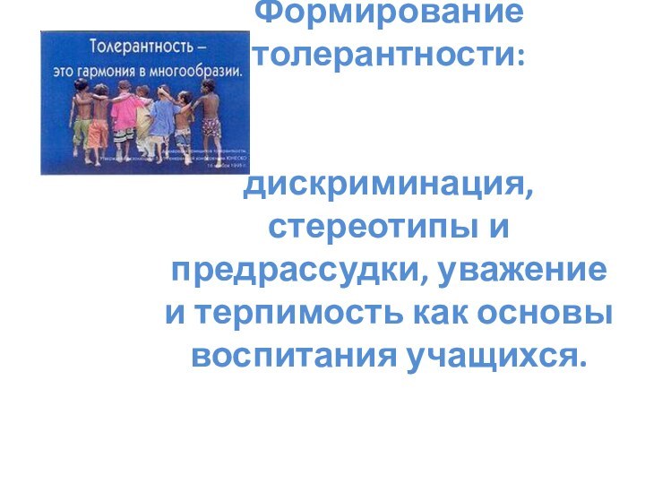 Формирование толерантности:    дискриминация, стереотипы и предрассудки, уважение и терпимость