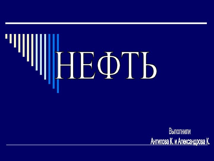 НЕФТЬВыполнили Антипова К. и Александрова К.