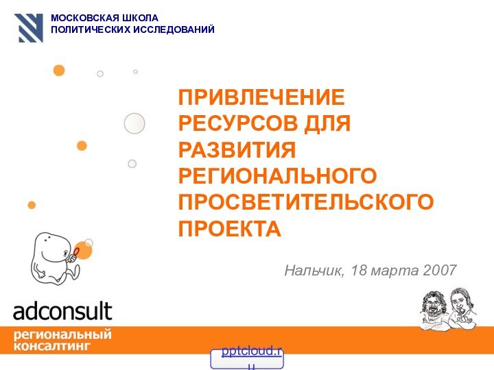 ПРИВЛЕЧЕНИЕ РЕСУРСОВ ДЛЯ РАЗВИТИЯ РЕГИОНАЛЬНОГО ПРОСВЕТИТЕЛЬСКОГО ПРОЕКТАНальчик, 18 марта 2007