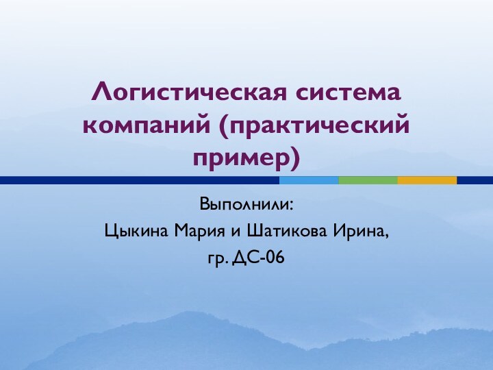 Логистическая система компаний (практический пример)Выполнили: Цыкина Мария и Шатикова Ирина,гр. ДС-06