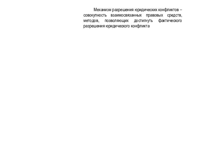 Механизм разрешения юридических конфликтов – совокупность взаимосвязанных правовых средств, методов, позволяющих достигнуть фактического разрешения юридического конфликта