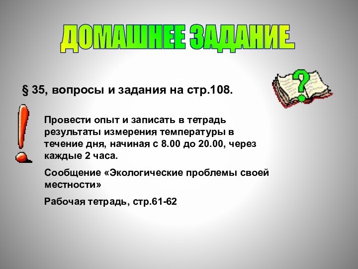 ДОМАШНЕЕ ЗАДАНИЕ.§ 35, вопросы и задания на стр.108.Провести опыт и записать в