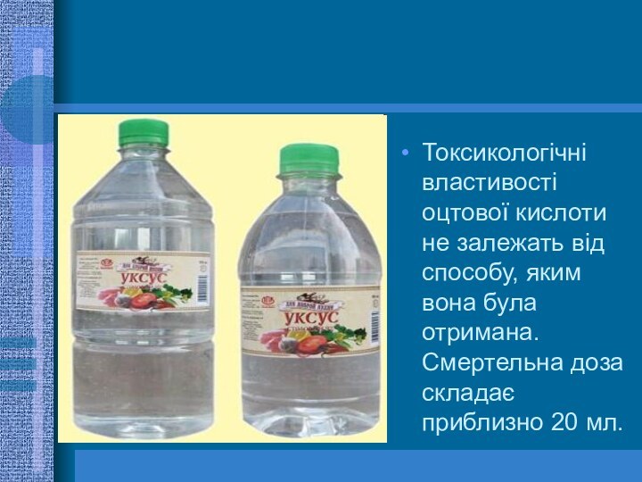 Токсикологічні властивості оцтової кислоти не залежать від способу, яким вона була отримана.