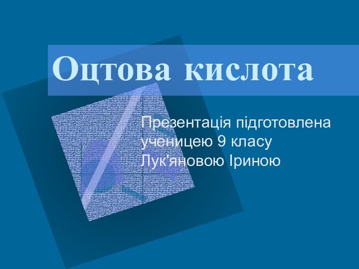 Оцтова кислота Презентація підготовлена ученицею 9 класу Лук'яновою Іриною