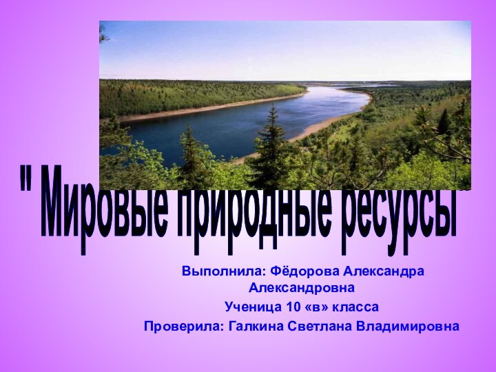 Выполнила: Фёдорова Александра Александровна Ученица 10 «в» класса Проверила: Галкина Светлана Владимировна