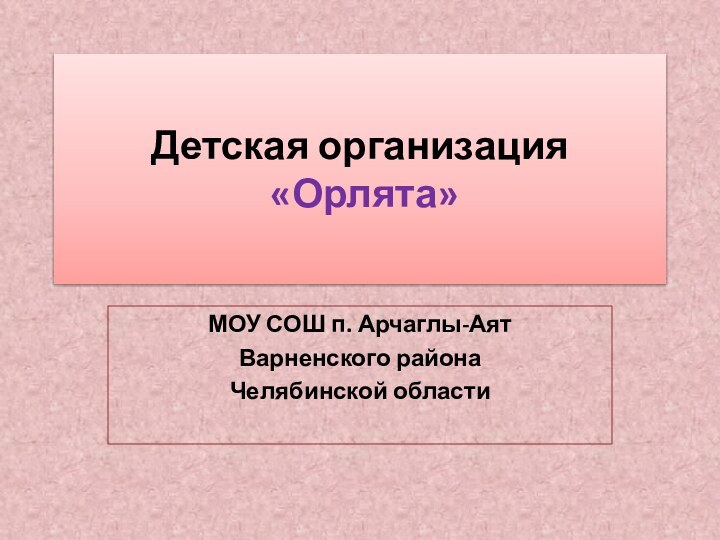 Детская организация  «Орлята»МОУ СОШ п. Арчаглы-АятВарненского районаЧелябинской области