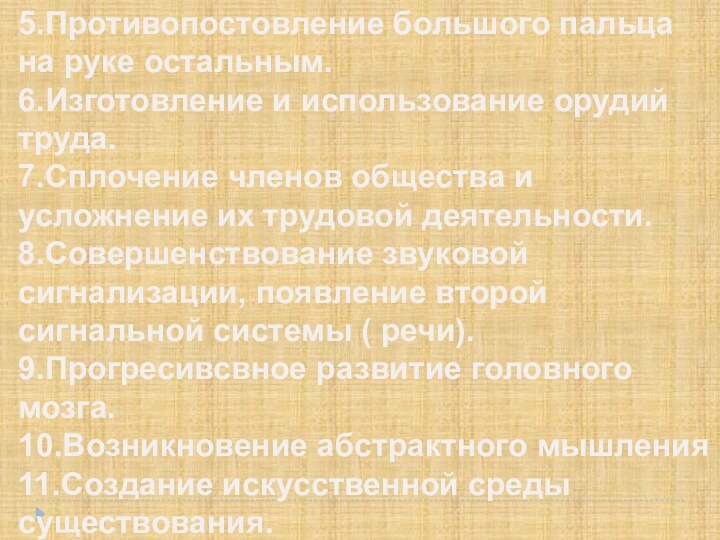 5.Противопостовление большого пальца на руке остальным.6.Изготовление и использование орудий труда.7.Сплочение членов общества