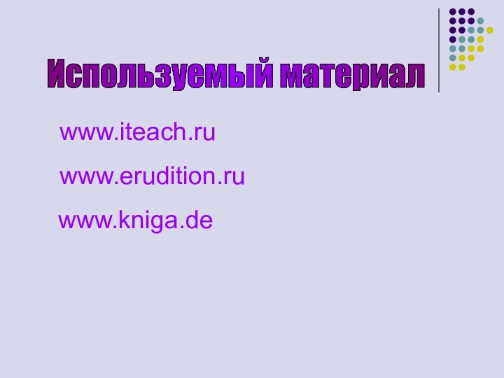 Используемый материалwww.iteach.ru www.erudition.ru www.kniga.de