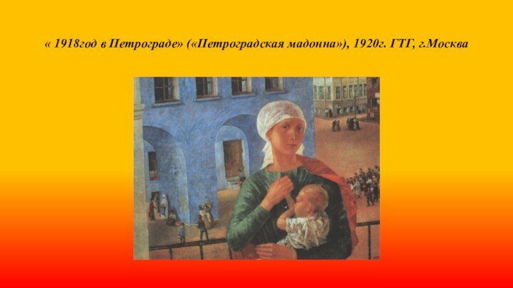 « 1918год в Петрограде» («Петроградская мадонна»), 1920г. ГТГ, г.Москва