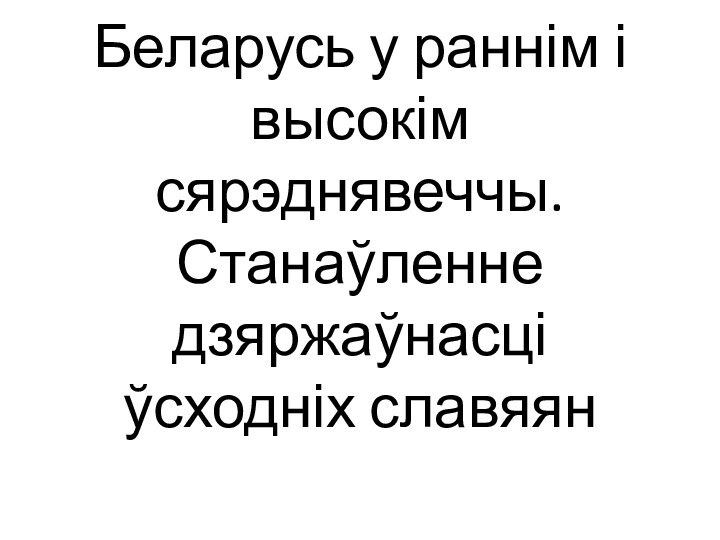 Беларусь у раннім і высокім сярэднявеччы. Станаўленне дзяржаўнасці ўсходніх славяян