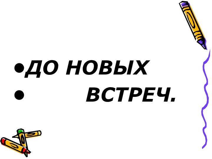 ДО НОВЫХ     ВСТРЕЧ.