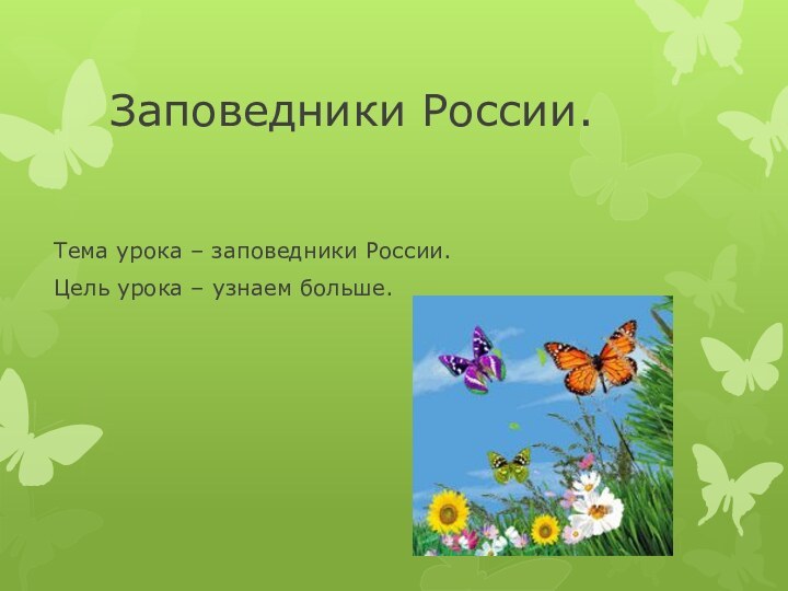 Заповедники России.Тема урока – заповедники России.Цель урока – узнаем больше.