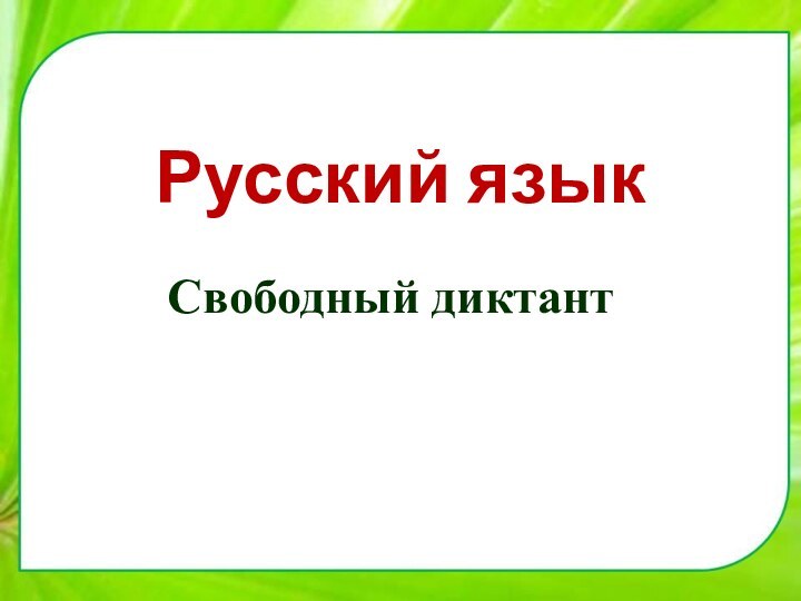 Русский языкСвободный диктант