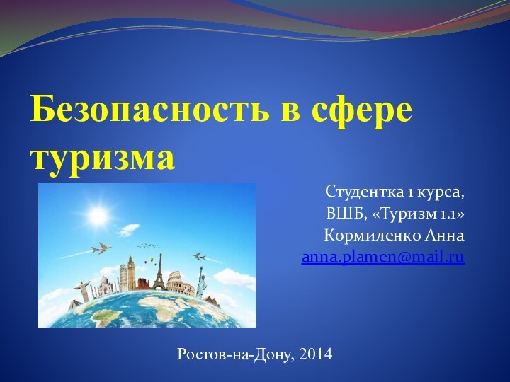 Безопасность в сфере туризмаСтудентка 1 курса,ВШБ, «Туризм 1.1»Кормиленко Аннаanna.plamen@mail.ruРостов-на-Дону, 2014