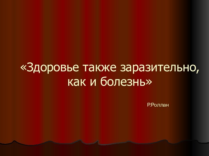 «Здоровье также заразительно, как и болезнь» Р.Роллан