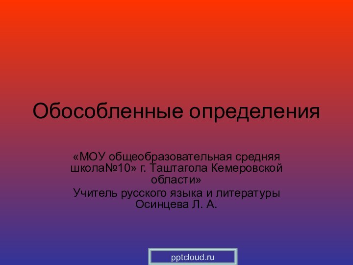 Обособленные определения«МОУ общеобразовательная средняя школа№10» г. Таштагола Кемеровской области»Учитель русского языка и литературы Осинцева Л. А.