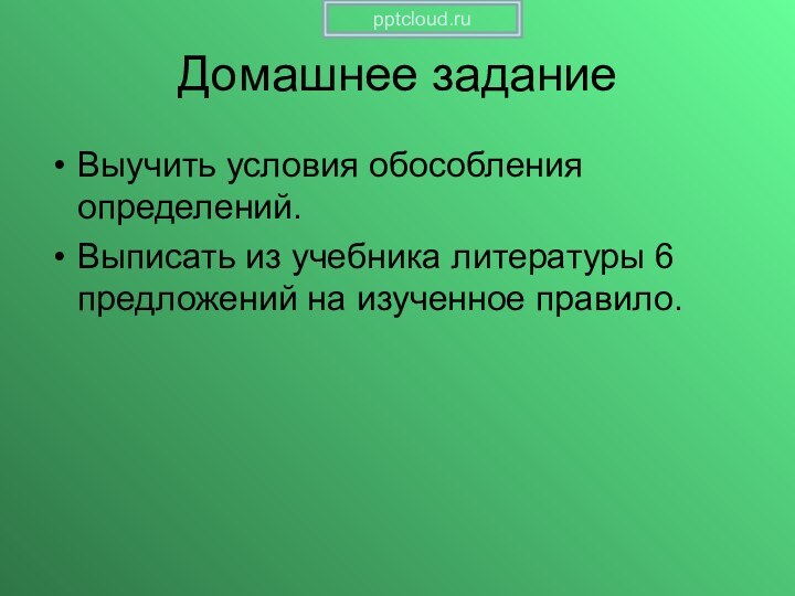 Домашнее заданиеВыучить условия обособления определений.Выписать из учебника литературы 6 предложений на изученное правило.