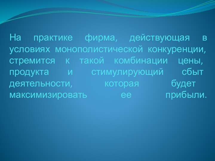 На практике фирма, действующая в условиях монополистической конкуренции, стремится к такой комбинации