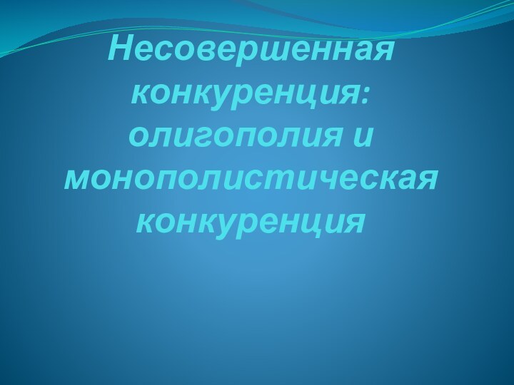 Несовершенная конкуренция: олигополия и монополистическая конкуренция