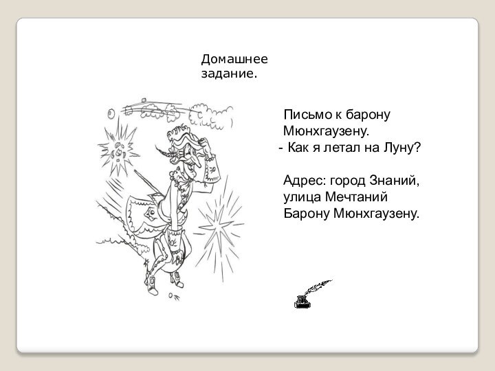 Домашнее задание.Письмо к барону Мюнхгаузену. Как я летал на Луну? Адрес: город Знаний, улица МечтанийБарону Мюнхгаузену.