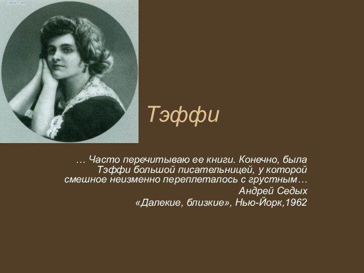 Тэффи… Часто перечитываю ее книги. Конечно, была Тэффи большой писательницей, у которой