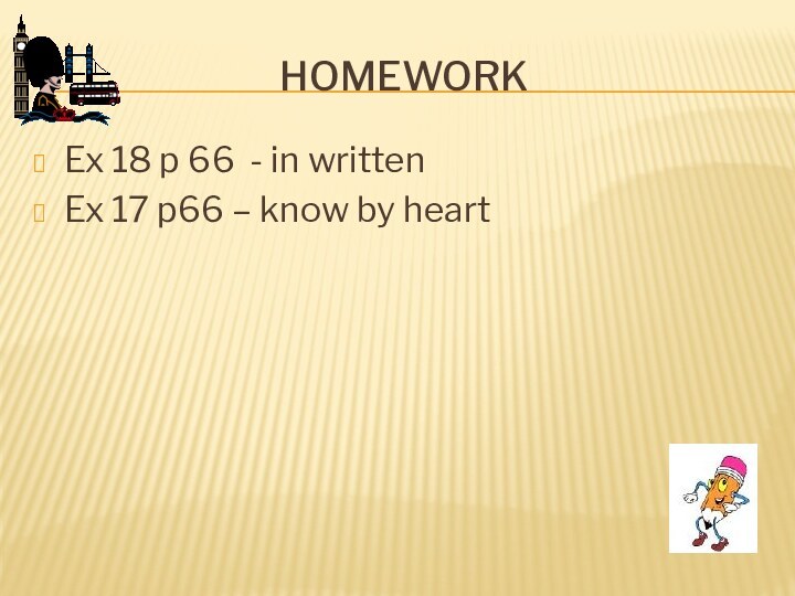 HomeworkEx 18 p 66 - in writtenEx 17 p66 – know by heart