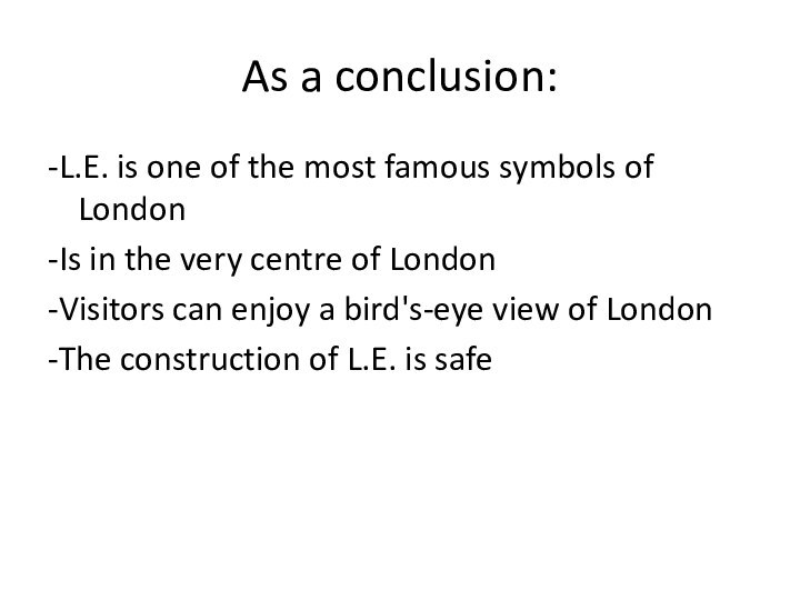 As a conclusion:-L.E. is one of the most famous symbols of London-Is