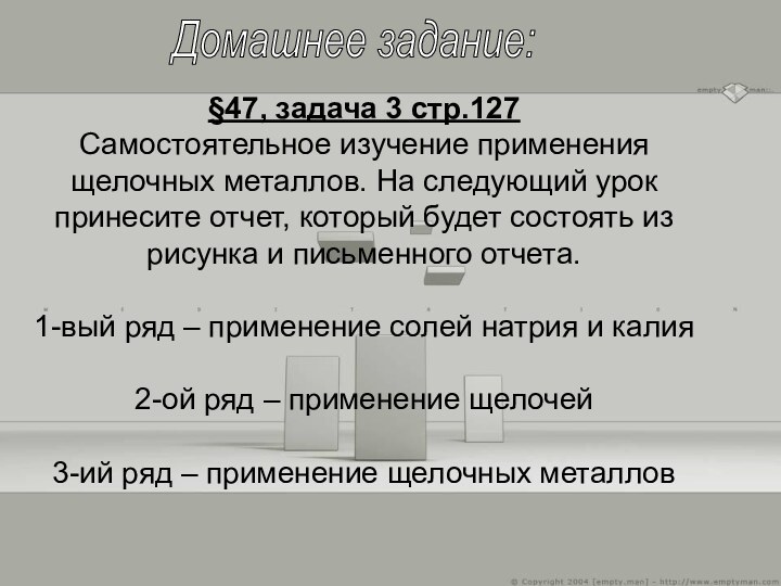 Домашнее задание:§47, задача 3 стр.127Самостоятельное изучение применения щелочных металлов. На следующий урок