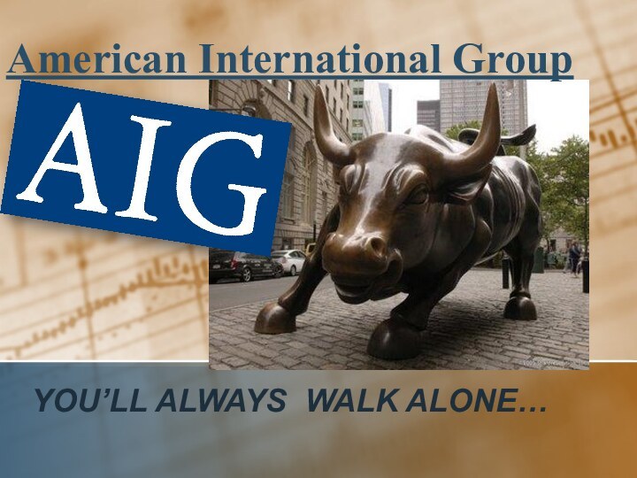 American International GroupYou’ll always walk alone…