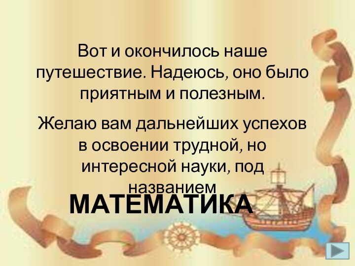 Вот и окончилось наше путешествие. Надеюсь, оно было приятным и полезным.Желаю вам