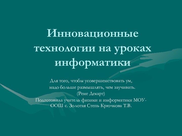 Инновационные технологии на уроках информатикиДля того, чтобы усовершенствовать ум,  надо больше