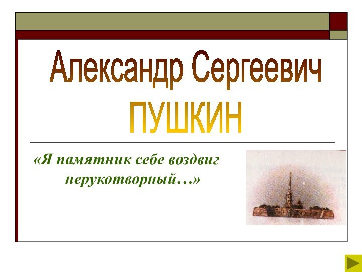 Александр СергеевичПУШКИН«Я памятник себе воздвиг    нерукотворный…»